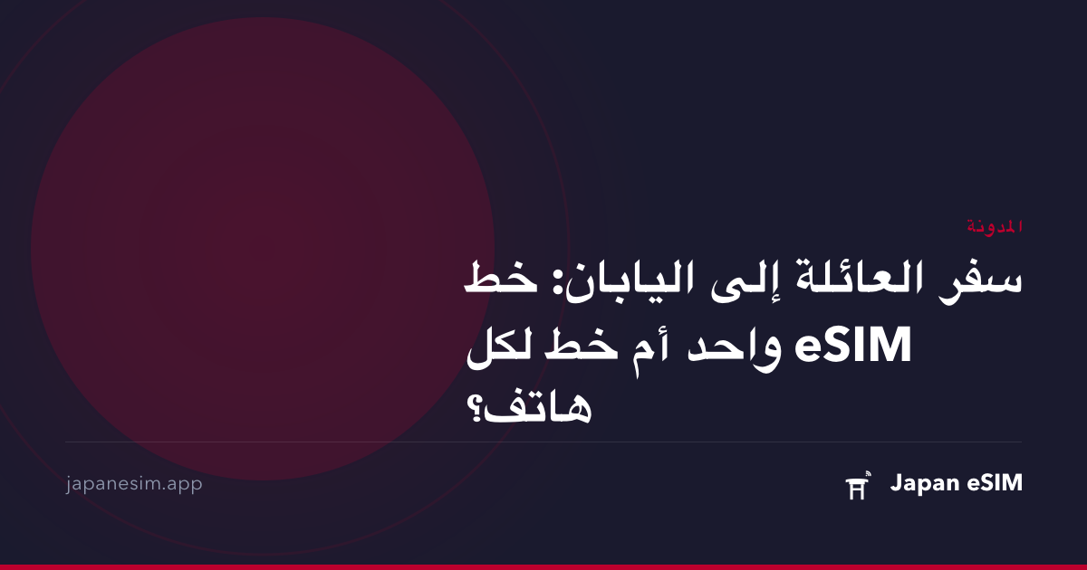 سفر العائلة إلى اليابان: خط eSIM واحد أم خط لكل هاتف؟