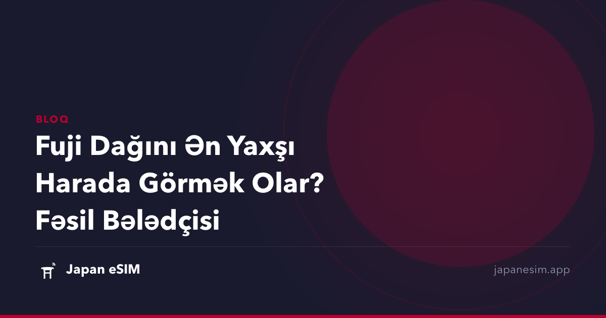 Fuji Dağını Ən Yaxşı Harada Görmək Olar? Fəsil Bələdçisi