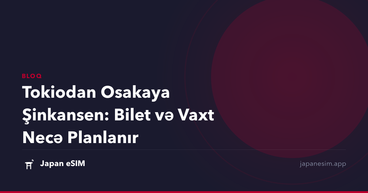 Tokiodan Osakaya Şinkansen: Bilet və Vaxt Necə Planlanır