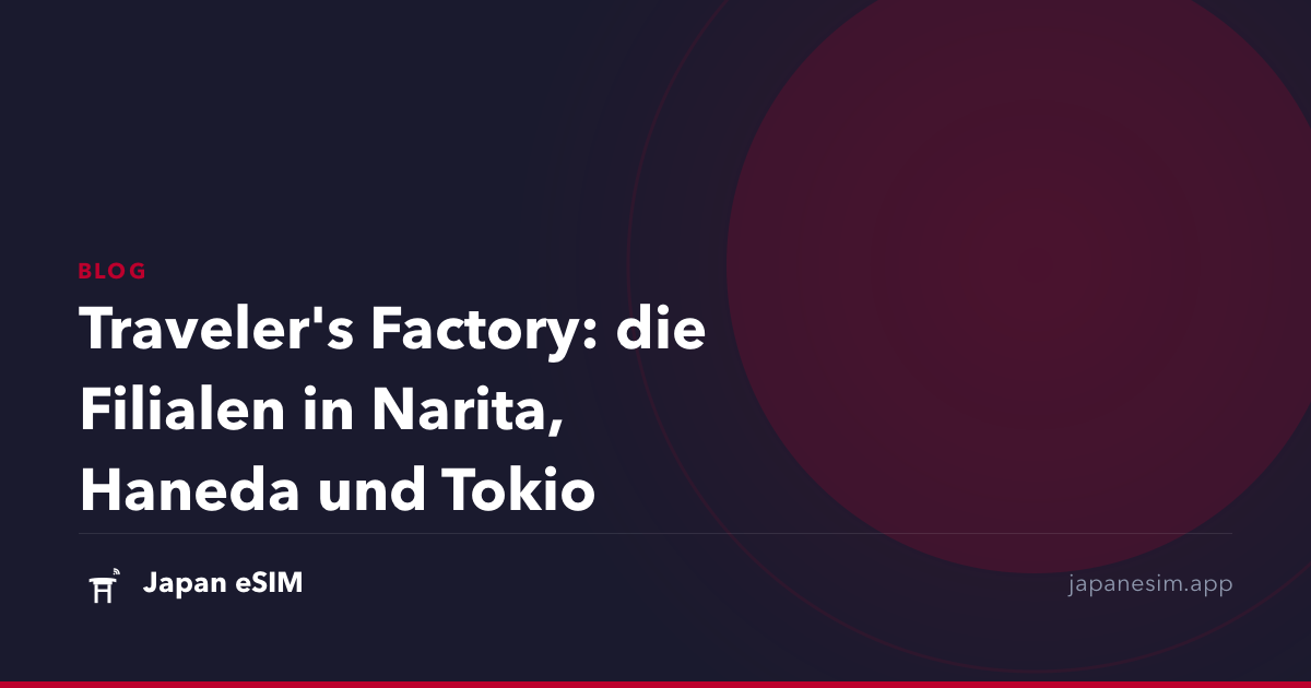 Traveler's Factory: die Filialen in Narita, Haneda und Tokio