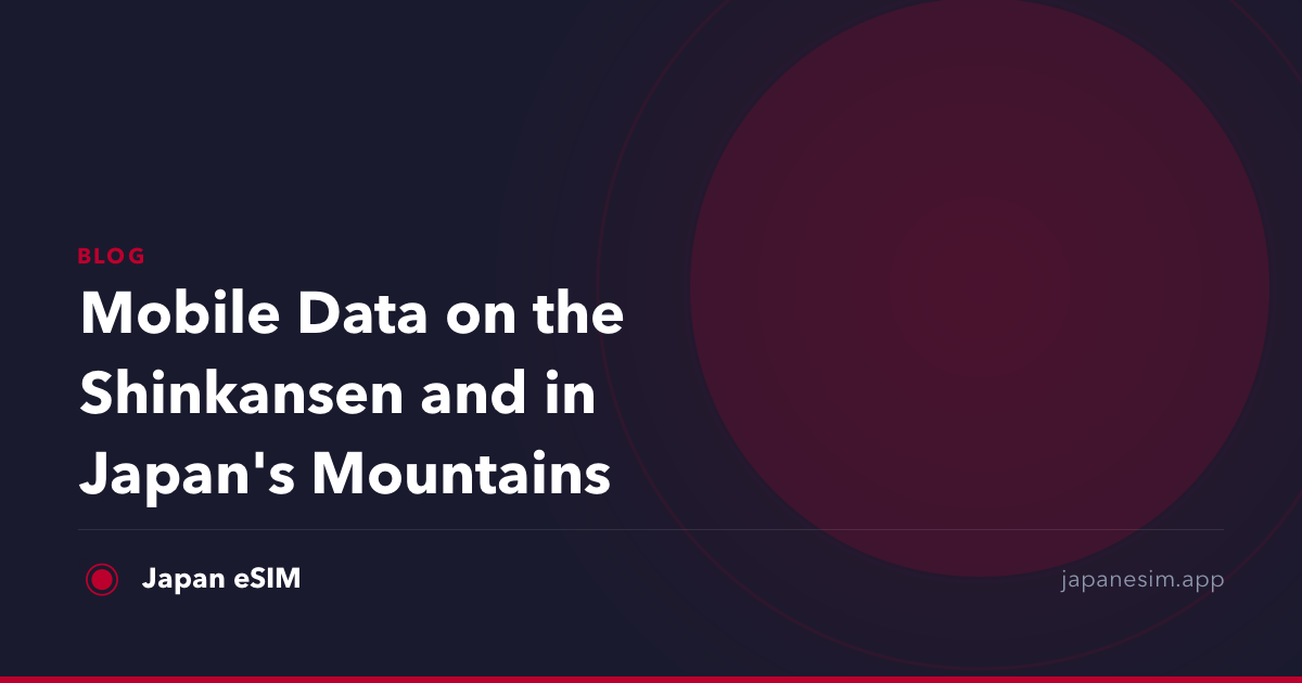 Mobile Data on the Shinkansen and in Japan's Mountains