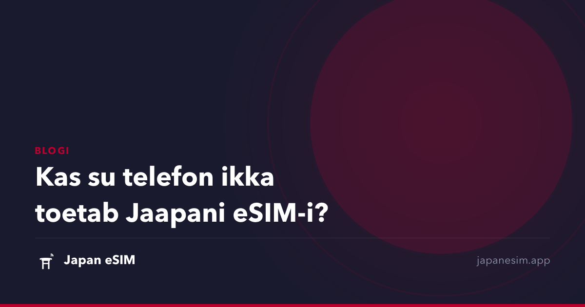 Kas su telefon ikka toetab Jaapani eSIM-i?