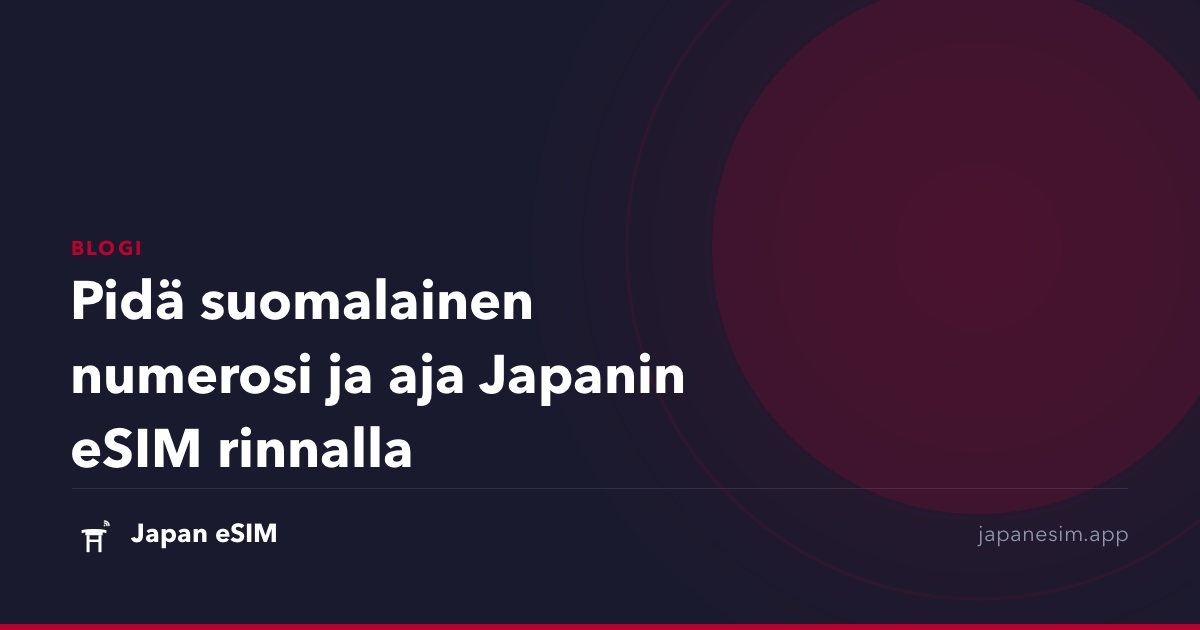 Pidä suomalainen numerosi ja aja Japanin eSIM rinnalla