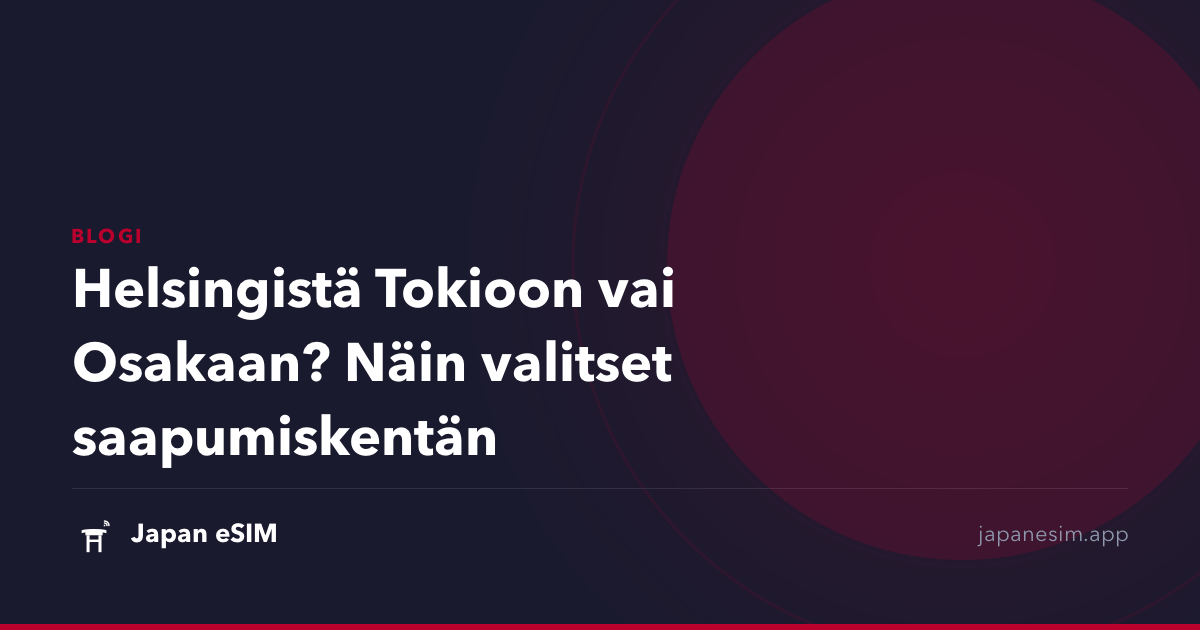 Helsingistä Tokioon vai Osakaan? Näin valitset saapumiskentän