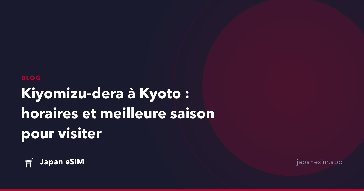 Kiyomizu-dera à Kyoto : horaires et meilleure saison pour visiter