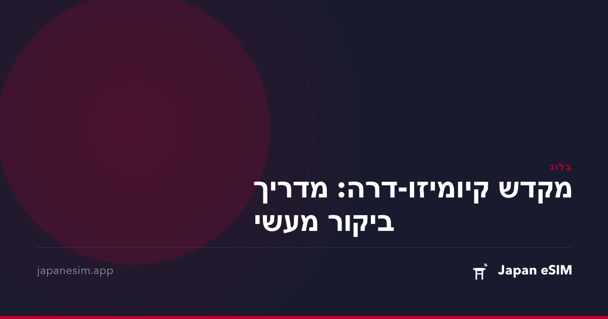מקדש קיומיזו-דרה: מדריך ביקור מעשי
