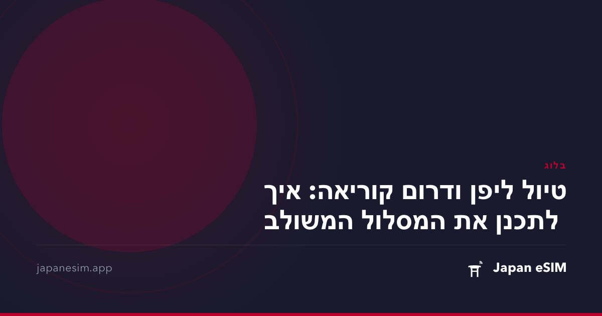 טיול ליפן ודרום קוריאה: איך לתכנן את המסלול המשולב