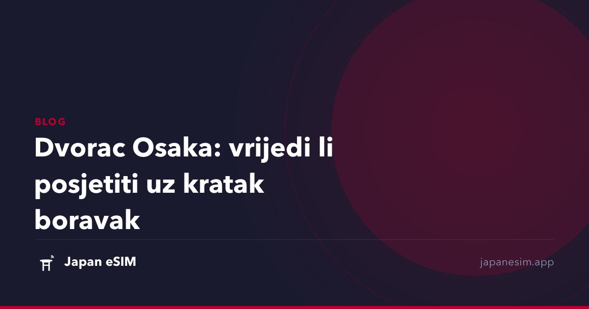Dvorac Osaka: vrijedi li posjetiti uz kratak boravak