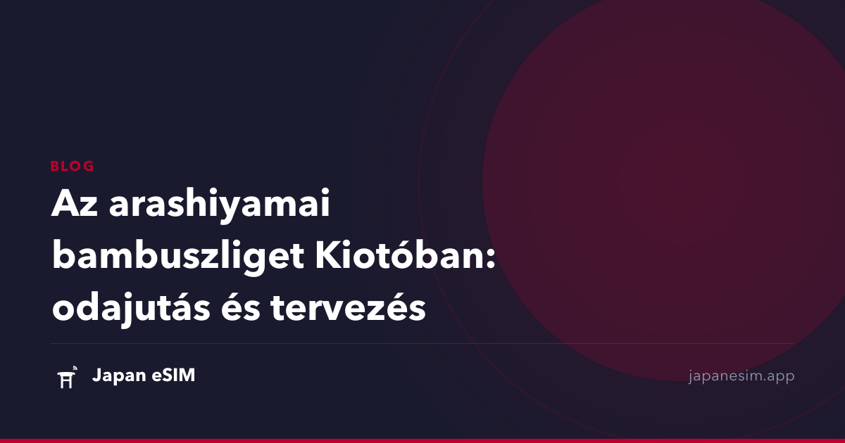 Az arashiyamai bambuszliget Kiotóban: odajutás és tervezés