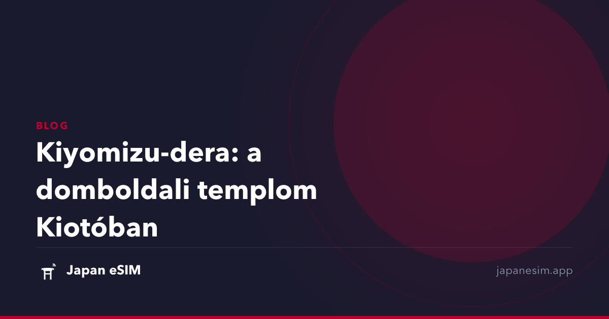 Kiyomizu-dera: a domboldali templom Kiotóban
