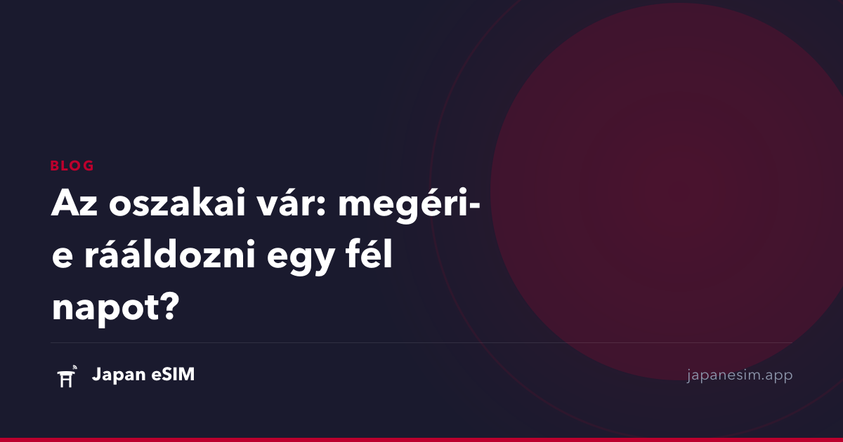Az oszakai vár: megéri-e rááldozni egy fél napot?