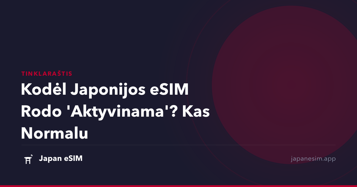 Kodėl Japonijos eSIM Rodo 'Aktyvinama'? Kas Normalu