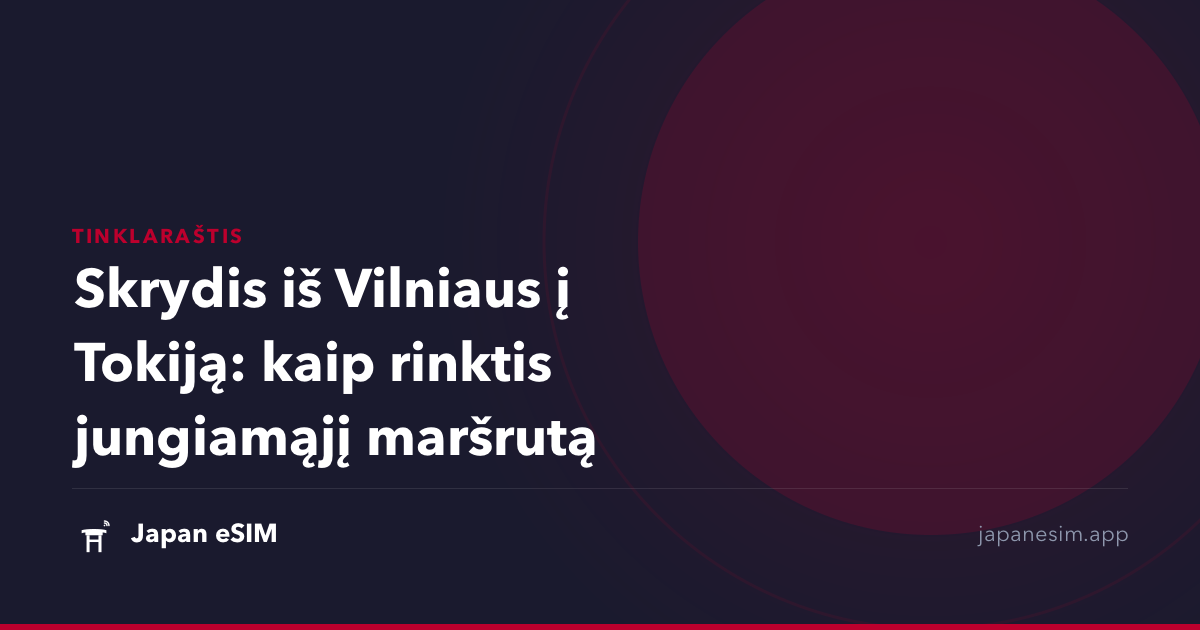 Skrydis iš Vilniaus į Tokiją: kaip rinktis jungiamąjį maršrutą