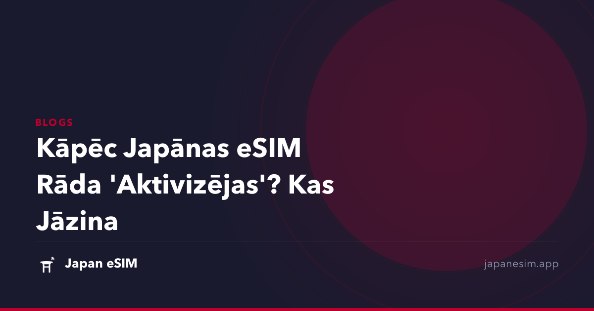 Kāpēc Japānas eSIM Rāda 'Aktivizējas'? Kas Jāzina