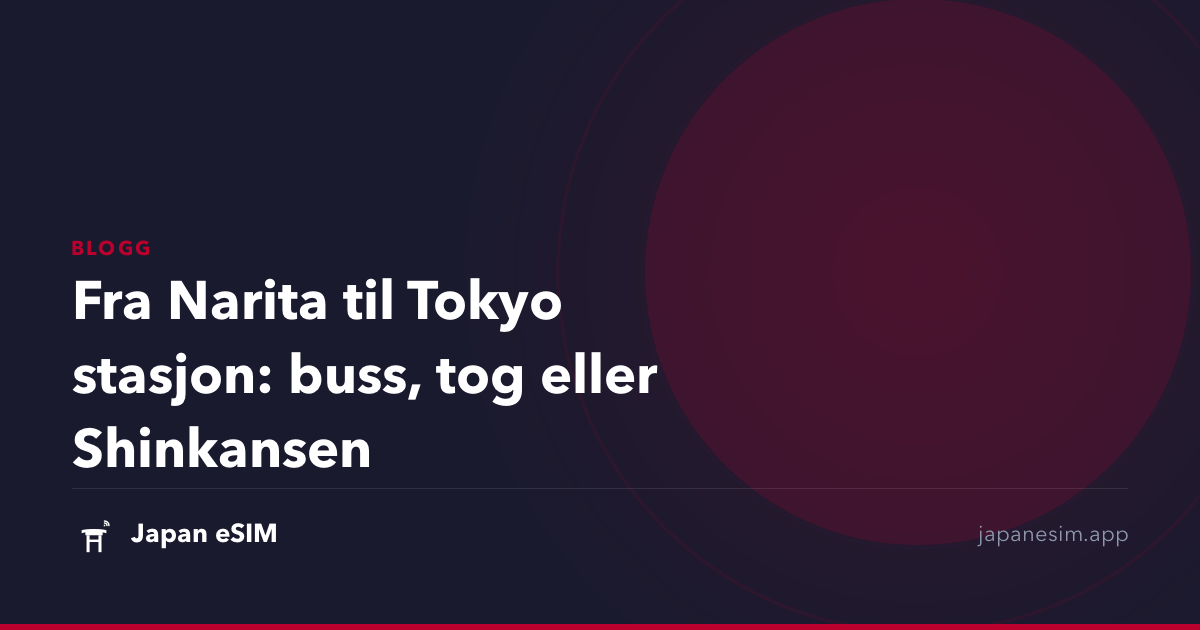 Fra Narita til Tokyo stasjon: buss, tog eller Shinkansen