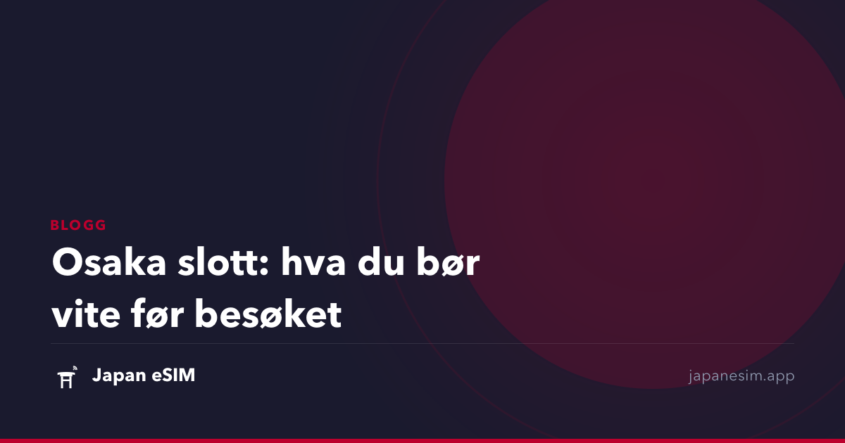 Osaka slott: hva du bør vite før besøket