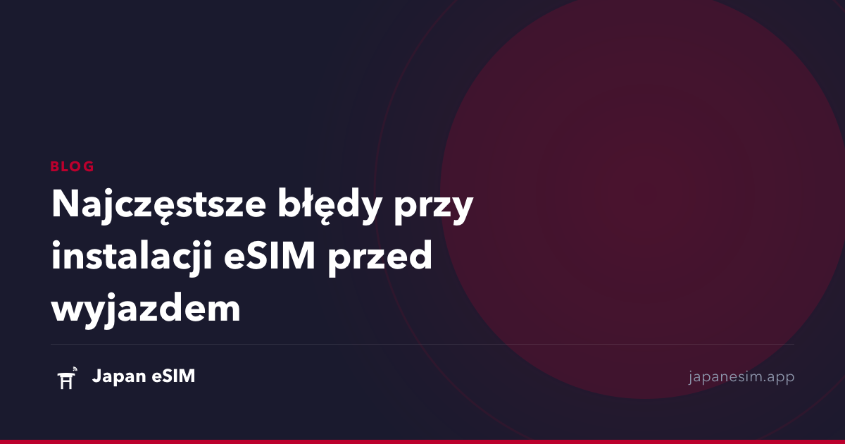 Najczęstsze błędy przy instalacji eSIM przed wyjazdem