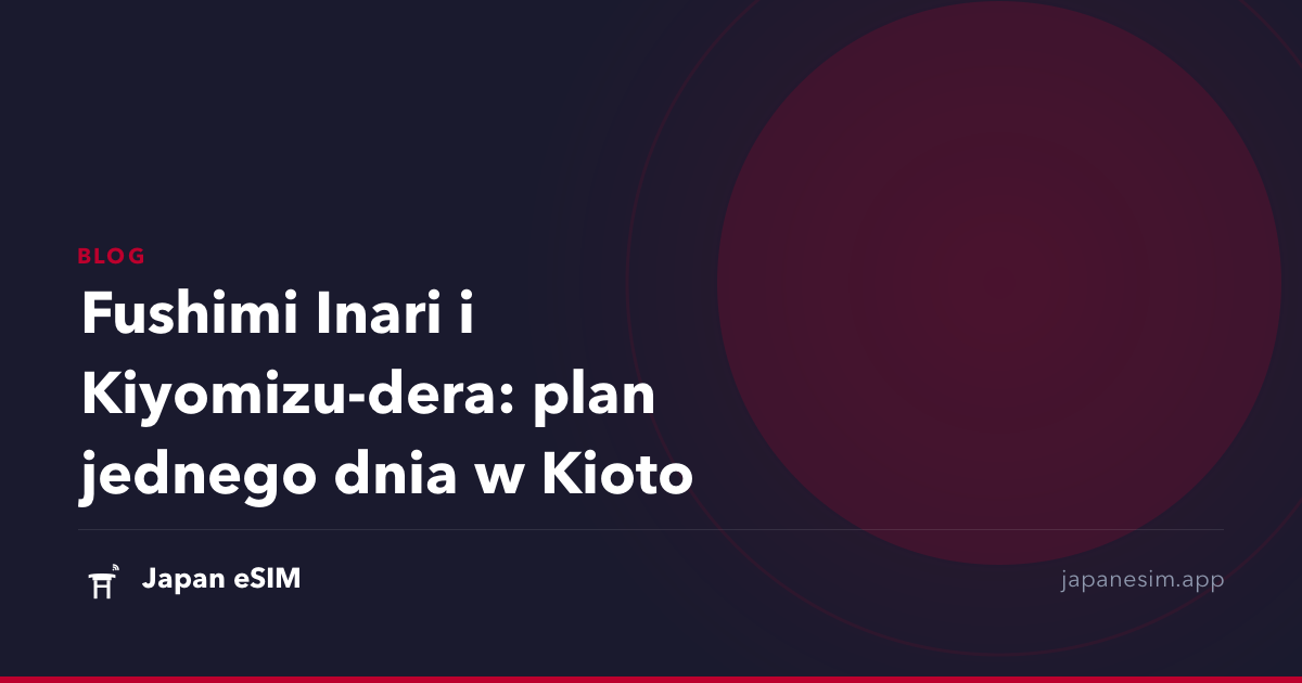Fushimi Inari i Kiyomizu-dera: plan jednego dnia w Kioto