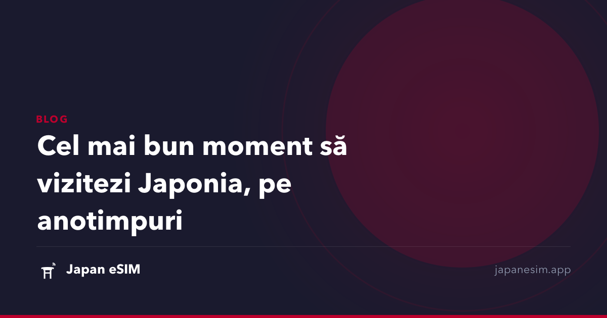 Cel mai bun moment să vizitezi Japonia, pe anotimpuri