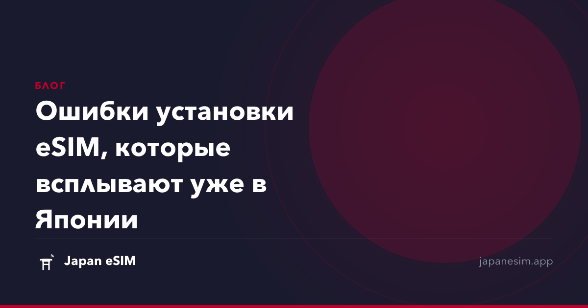 Ошибки установки eSIM, которые всплывают уже в Японии
