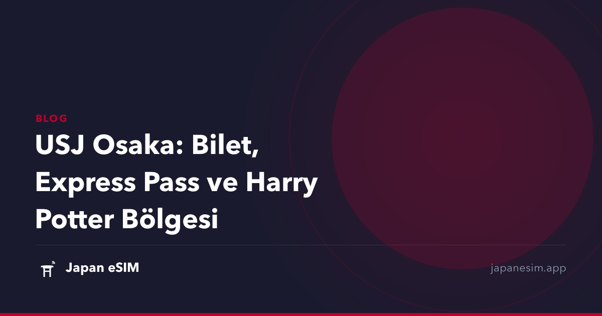 USJ Osaka: Bilet, Express Pass ve Harry Potter Bölgesi
