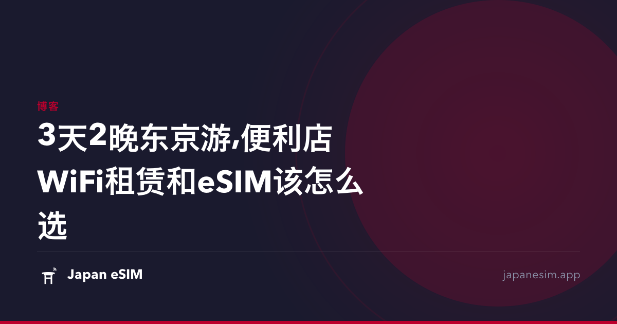 3天2晚东京游,便利店WiFi租赁和eSIM该怎么选